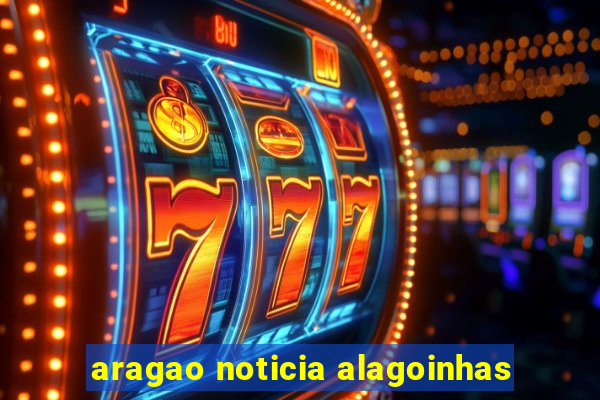 aragao noticia alagoinhas